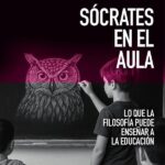 Sócrates en el aula: Lo que la filosofía puede enseñar a la educación